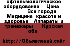 офтальмологическое оборудование  › Цена ­ 840 000 - Все города Медицина, красота и здоровье » Аппараты и тренажеры   . Курская обл.